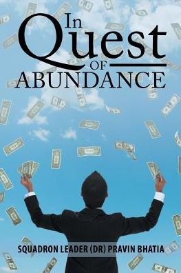 In Quest of Abundance - Pravin Bhatia - Books - PartridgeIndia - 9781482888812 - March 17, 2017