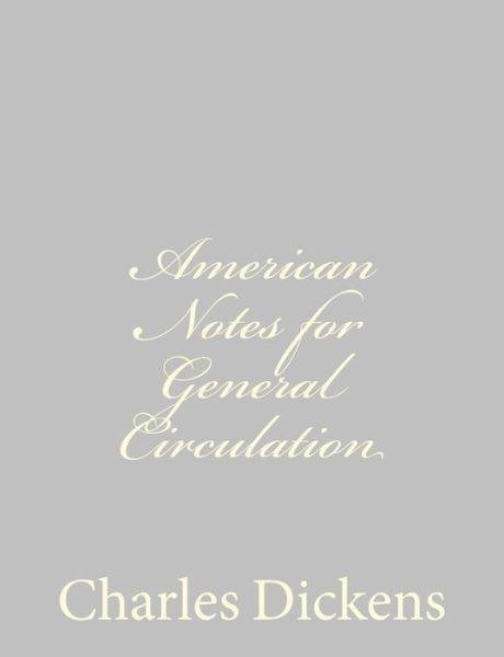American Notes for General Circulation - Charles Dickens - Boeken - Createspace - 9781484178812 - 21 april 2013