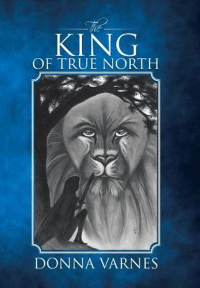 Cover for Donna Varnes · The King of True North (Hardcover Book) (2015)