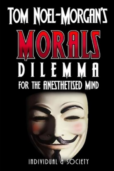 Cover for Tom Noel-morgan · Morals: Dilemma for the Anesthetised Mind (Paperback Book) (2013)