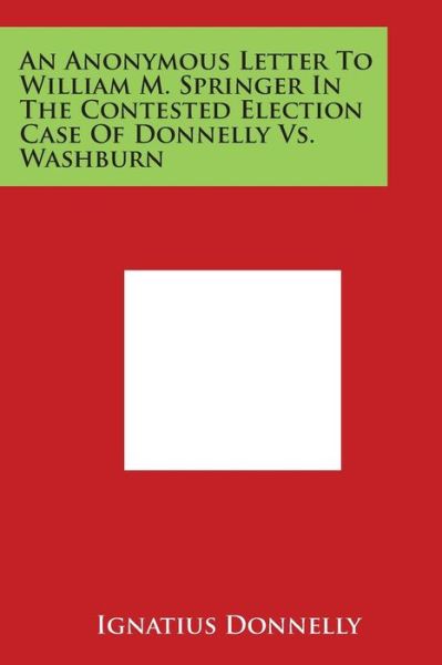 Cover for Ignatius Donnelly · An Anonymous Letter to William M. Springer in the Contested Election Case of Donnelly vs. Washburn (Paperback Book) (2014)