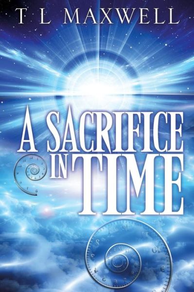 A Sacrifice in Time - T L Maxwell - Books - Xulon Press - 9781498421812 - January 6, 2015