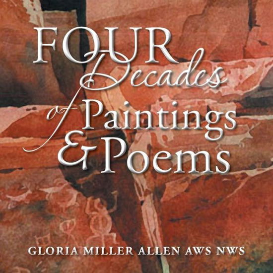 Cover for Gloria Miller Allen · Four Decades of Paintings &amp; Poems (Pocketbok) (2014)