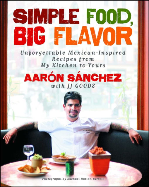 Cover for Aaron Sanchez · Simple Food, Big Flavor: Unforgettable Mexican-Inspired Recipes from My Kitchen to Yours (Taschenbuch) [First Atria Paperback edition. edition] (2016)