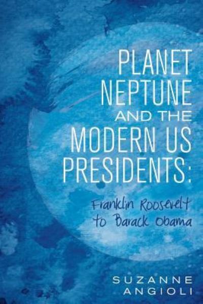 Cover for Suzanne Angioli · Planet Neptune and the Modern US Presidents : Franklin Roosevelt to Barack Obama (Paperback Book) (2016)