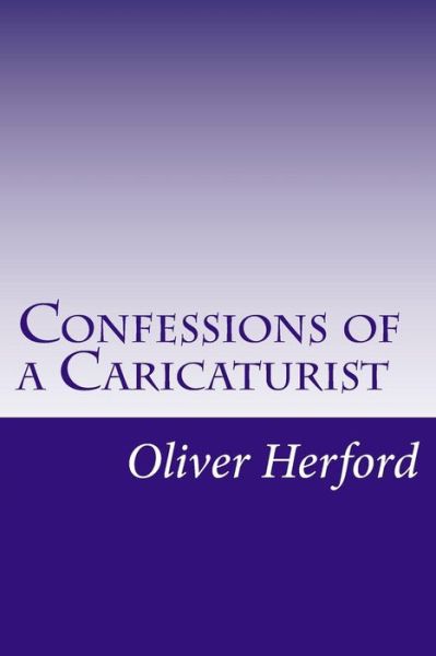 Confessions of a Caricaturist - Oliver Herford - Books - Createspace - 9781511872812 - April 29, 2015