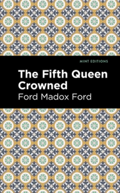 The Fifth Queen Crowned - Mint Editions - Ford Madox Ford - Books - Mint Editions - 9781513290812 - July 22, 2021