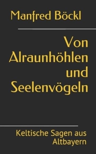 Cover for Manfred Boeckl · Von Alraunhoehlen und Seelenvoegeln: Keltische Sagen aus Altbayern (Pocketbok) (2017)