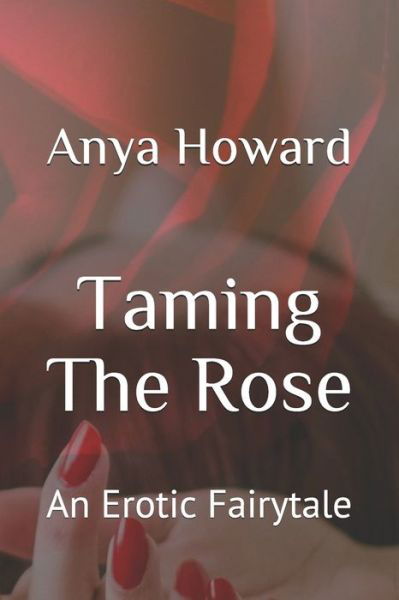 Cover for Anya Howard · Taming The Rose: An Erotic Fairytale (Buch) (2017)