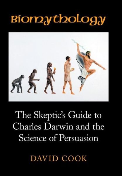 Cover for David Cook · Biomythology : The Skeptic's Guide to Charles Darwin and the Science of Persuasion (Hardcover Book) (2016)