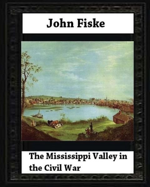 Cover for John Fiske · The Mississippi Valley in the Civil War (1900) by John Fiske (philosopher) (Paperback Book) (2016)