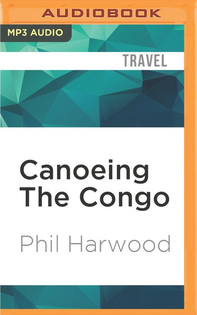 Canoeing the Congo - Gareth Armstrong - Musik - Audible Studios on Brilliance - 9781531838812 - 12 juli 2016