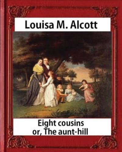 Cover for Louisa M Alcott · Eight Cousins or The Aunt-Hill (1875), by Louisa M. Alcott (Paperback Book) [Illustrated edition] (2016)