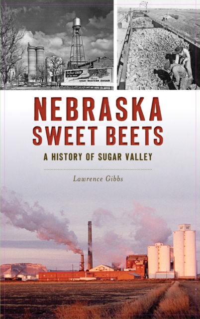 Cover for Lawrence Gibbs · Nebraska Sweet Beets: A History of Sugar Valley (Hardcover Book) (2020)