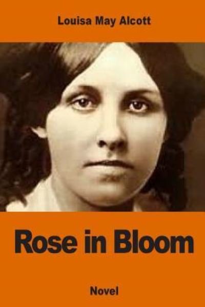 Rose in Bloom - Louisa May Alcott - Bøker - Createspace Independent Publishing Platf - 9781540751812 - 1. desember 2016