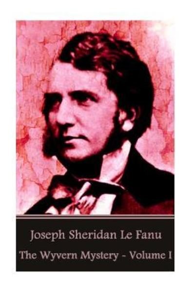Cover for Joseph Sheridan Le Fanu · Joseph Sheridan Le Fanu - The Wyvern Mystery - Volume I (Paperback Book) (2016)