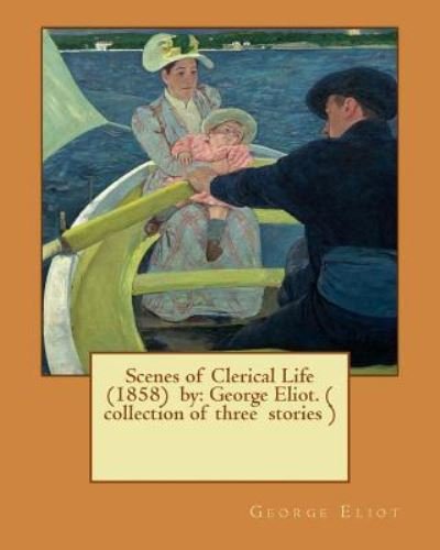 Scenes of Clerical Life (1858) by - George Eliot - Książki - Createspace Independent Publishing Platf - 9781542885812 - 2 lutego 2017