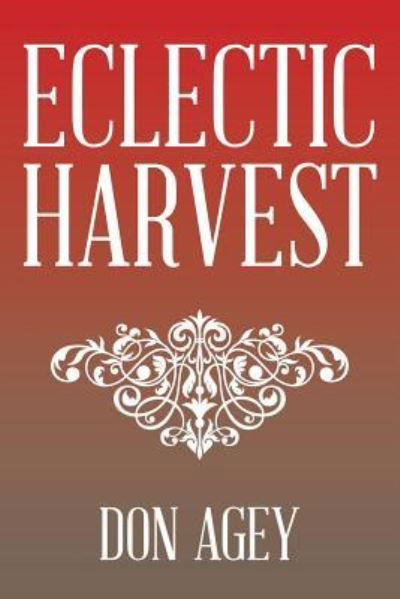 Eclectic Harvest - Don Agey - Books - Xlibris - 9781543453812 - September 26, 2017
