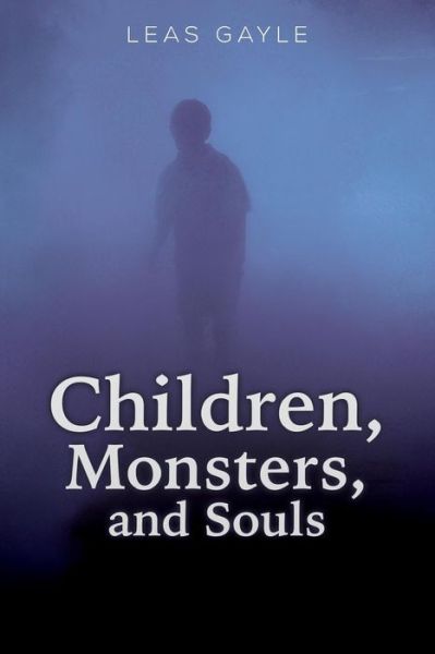 Cover for Leas Gayle · Children, Monsters, and Souls (Paperback Book) (2017)