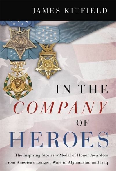 Cover for James Kitfield · In the Company of Heroes: The Inspiring Stories of Medal of Honor Recipients from America's Longest Wars in Afghanistan and Iraq (Paperback Book) (2022)