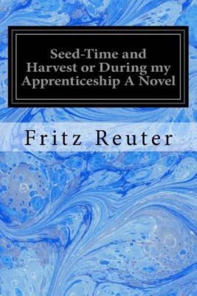 Cover for Fritz Reuter · Seed-Time and Harvest or During My Apprenticeship a Novel (Paperback Book) (2017)