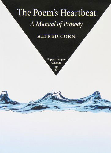 Cover for Alfred Corn · The Poem's Heartbeat: A Manual of Prosody - Copper Canyon Classics (Paperback Book) (2008)