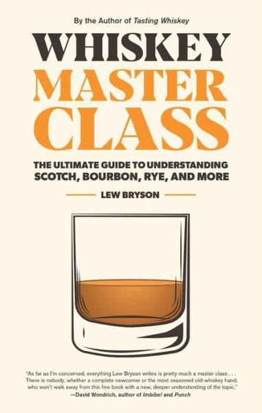 Cover for Lew Bryson · Whiskey Master Class: The Ultimate Guide to Understanding Scotch, Bourbon, Rye, and More (Inbunden Bok) (2020)