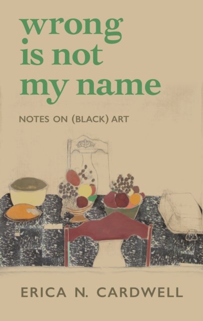 Cover for Erica N. Cardwell · Wrong Is Not My Name: Notes on (Black) Art (Paperback Book) (2024)