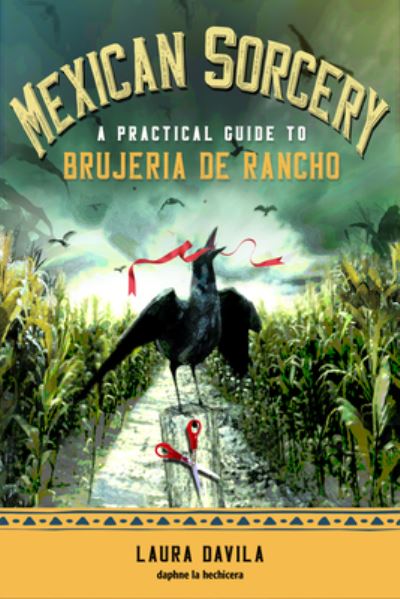 Cover for Davila, Laura (Laura Davila) · Mexican Sorcery: A Practical Guide to Brujeria De Rancho (Paperback Book) (2023)