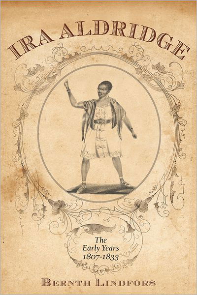 Ira Aldridge: the Early Years, 1807-1833 - Rochester Studies in African History and the Diaspora - Bernth Lindfors - Livres - Boydell & Brewer Ltd - 9781580463812 - 30 octobre 2011