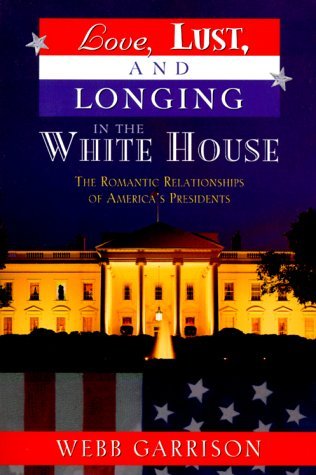 Cover for Webb B. Garrison · Love, Lust, and Longing in the White House: The Romantic Relationships of America's Presidents (Taschenbuch) (2000)