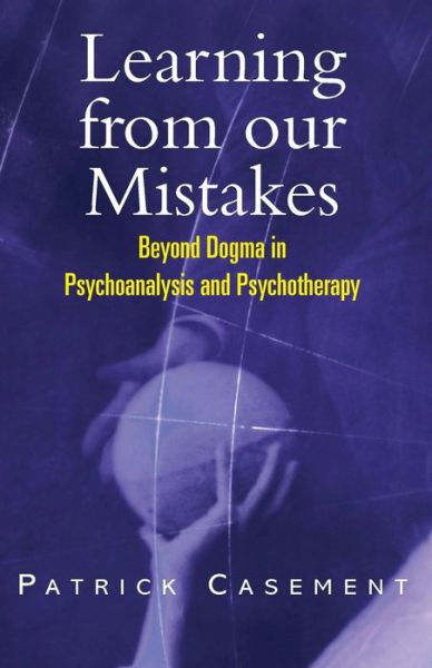 Learning from our Mistakes: Beyond Dogma in Psychoanalysis and Psychotherapy - Patrick Casement - Libros - Taylor & Francis Ltd - 9781583912812 - 8 de agosto de 2002