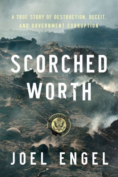 Cover for Joel Engel · Scorched Worth: A True Story of Destruction, Deceit, and Government Corruption (Hardcover Book) (2018)