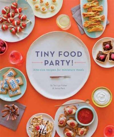 Cover for Teri Lyn Fisher · Tiny Food Party!: Bite-Size Recipes for Miniature Meals (Paperback Book) (2012)