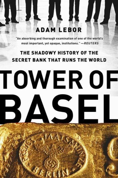 Cover for Adam Lebor · Tower of Basel: The Shadowy History of the Secret Bank that Runs the World (Paperback Book) [First Trade Paper edition] (2014)