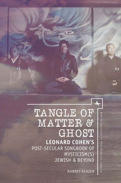 Tangle of Matter & Ghost: Leonard Cohen's Post-Secular Songbook of Mysticism (s) Jewish & Beyond - New Perspectives in Post-Rabbinic Judaism - Aubrey Glazer - Książki - Academic Studies Press - 9781618115812 - 17 sierpnia 2017