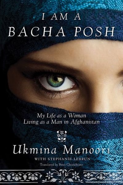 Cover for Ukmina Manoori · I Am a Bacha Posh: My Life as a Woman Living as a Man in Afghanistan (Hardcover Book) (2014)