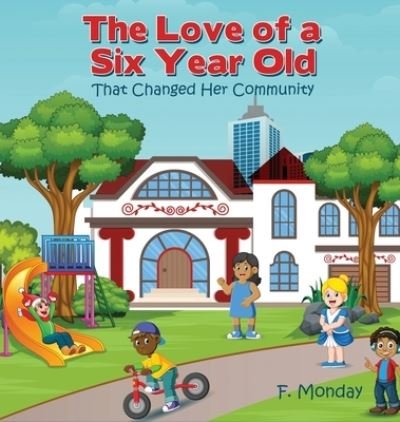 Cover for F Monday · The Love of a Six Year Old: That Changed Her Community (Hardcover Book) (2020)