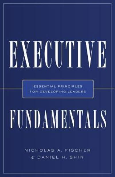 Executive Fundamentals - Nicholas a Fischer - Books - River Grove Books - 9781632991812 - June 11, 2018