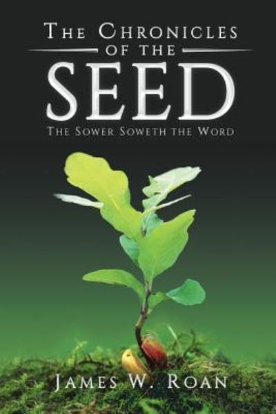The Chronicles of the Seed - James W Roan - Books - Covenant Books - 9781640035812 - January 12, 2018