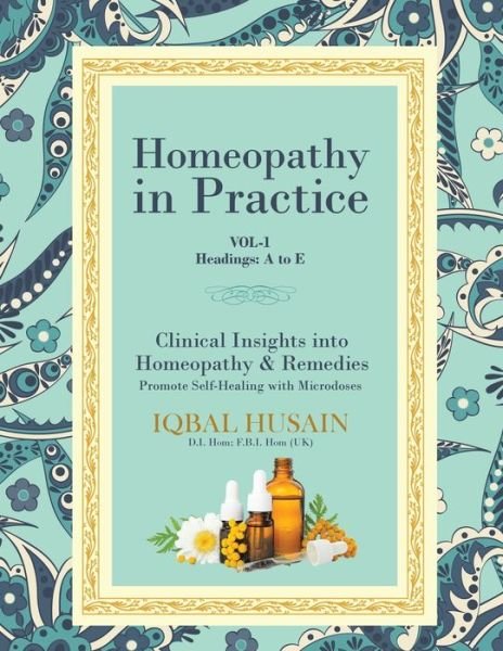 Cover for Iqbal Husain · Homeopathy in Practice: Clinical Insights into Homeopathy and Remedies (Vol 1) - Vol.1 A-E (Pocketbok) (2019)