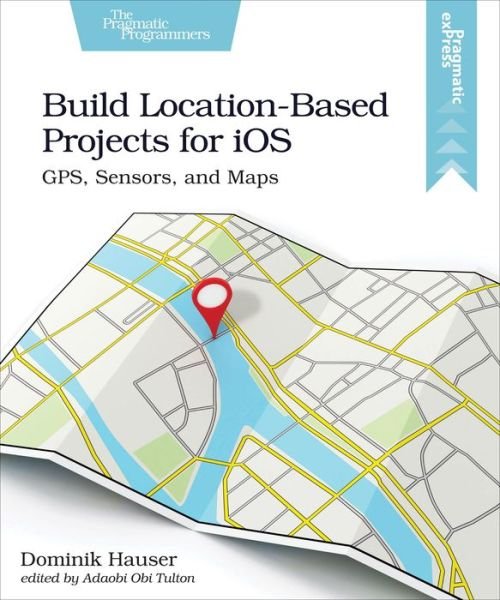 Cover for Dominik Hauser · Build Location-Based Projects for iOS: GPS, Sensors, and Maps (Taschenbuch) (2020)