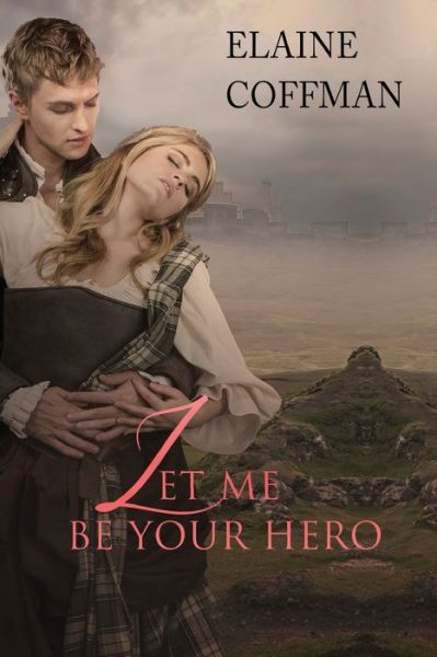 Cover for Elaine Coffman · Let Me Be Your Hero (Pocketbok) (2019)