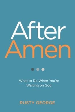 Cover for George Rusty George · After Amen: What to Do While You're Waiting on God (Paperback Book) (2020)