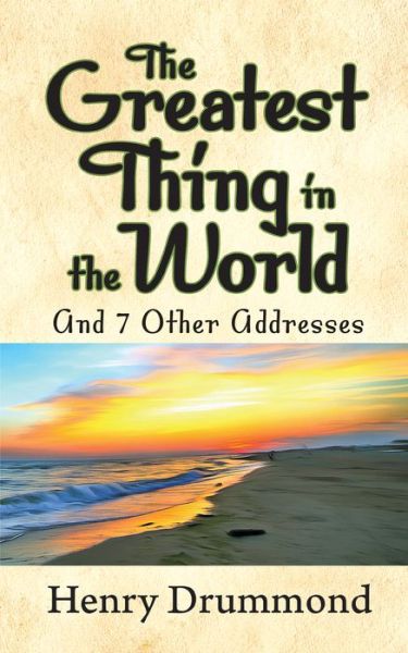 The Greatest Thing in the World and 7 Other Addresses - Henry Drummond - Bøger - G&D Media - 9781722502812 - 7. november 2019