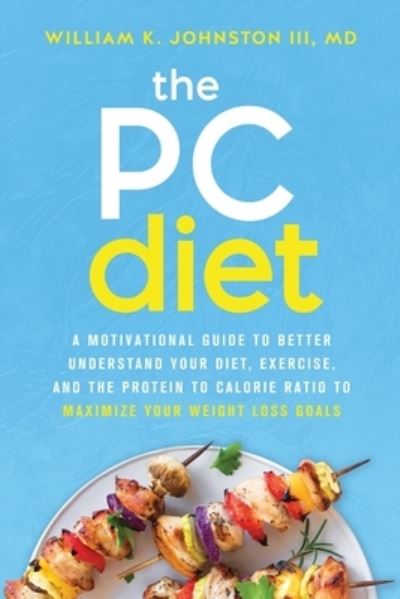 Cover for William K Johnston · The PC Diet: A Motivational Guide to Better Understand Your Diet, Exercise, and the Protein to Calorie Ratio to Maximize Your Weight Loss Goals (Pocketbok) (2021)
