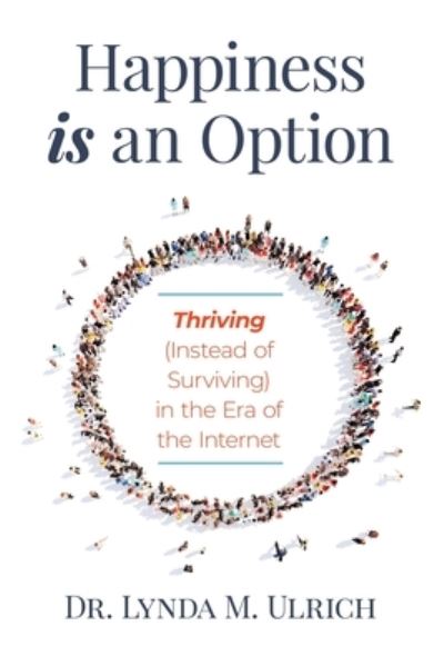 Cover for Dr Lynda M Ulrich · Happiness is an Option: Thriving (Instead of Surviving) In the Era of the Internet (Paperback Book) (2020)