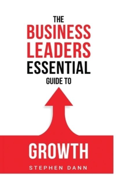 Business Leaders Essential Guide to Growth : How to Grow Your Business with Confidence, Control and Reward - Stephen Dann - Books - Business Impact Solutions Ltd - 9781739979812 - February 2, 2022