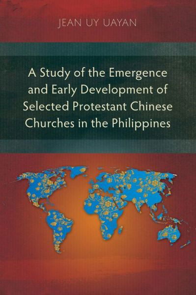 A Study of the Emergence and Early Development of Selected Protestant Chinese Churches in the Philippines - Jean Uayan - Books - Langham Publishing - 9781783682812 - June 30, 2017