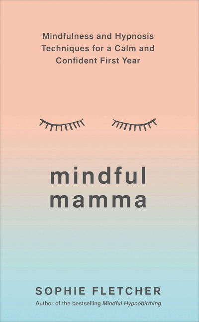 Cover for Sophie Fletcher · Mindful Mamma: Mindfulness and Hypnosis Techniques for a Calm and Confident First Year (Paperback Book) (2019)